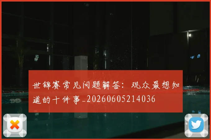 世锦赛常见问题解答:观众最想知道的十件事_20260605214036